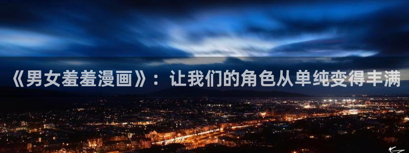 omofun复活版：《男女羞羞漫画》：让我们的角色从单纯变得丰满