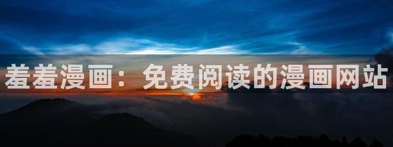 动漫omofun：羞羞漫画：免费阅读的漫画网站