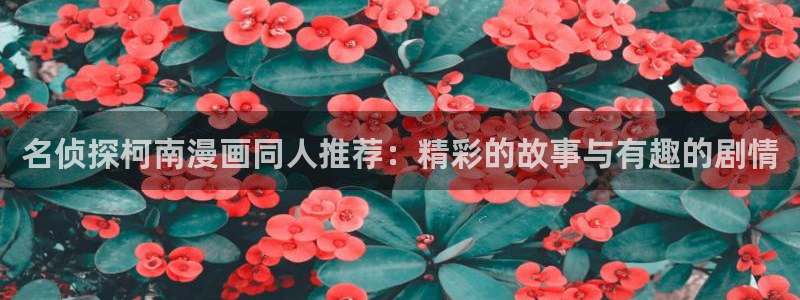 omofun动漫下载苹果：名侦探柯南漫画同人推荐：精彩的故事与有趣的剧情