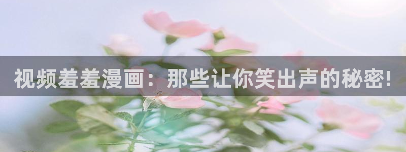 omofun动漫一个：视频羞羞漫画：那些让你笑出声的秘密!