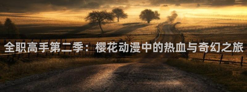 omofun网页入口版：全职高手第二季：樱花动漫中的热血与奇幻之旅